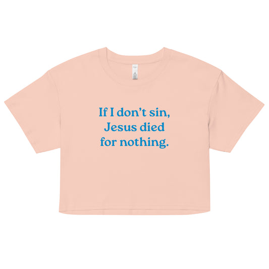 If I Don't Sin, Jesus Died For Nothing - Women’s crop top